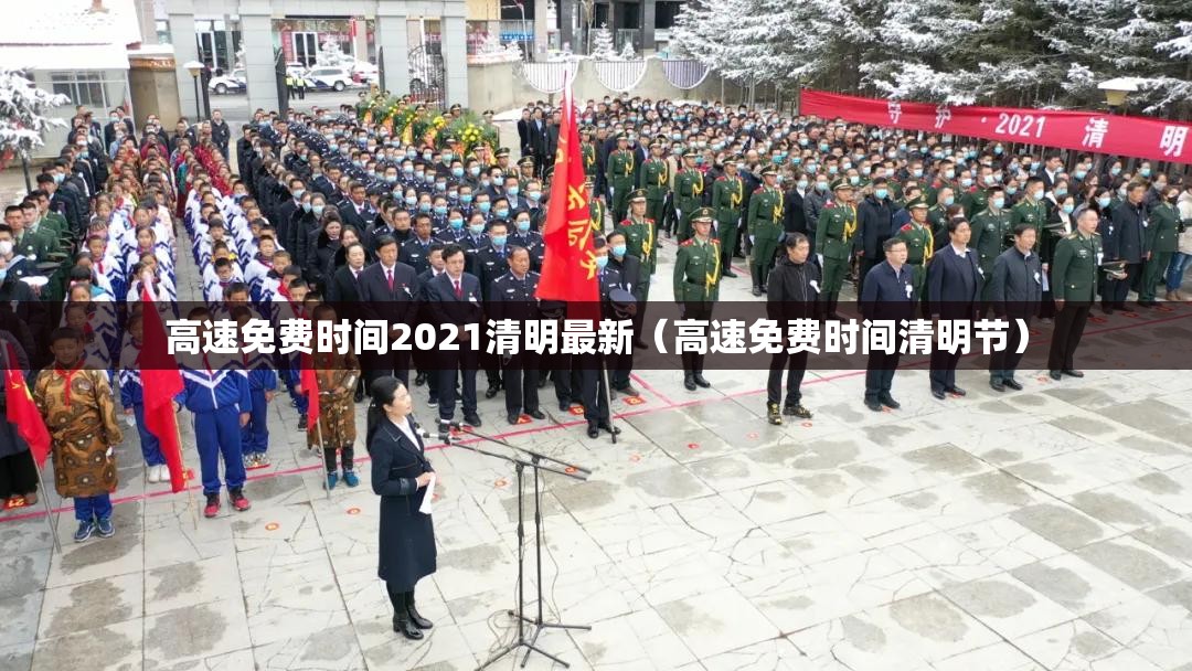 高速免费时间2021清明最新(高速免费时间清明节) 高速免费时间2021清明最新(高速免费时间清明节)
