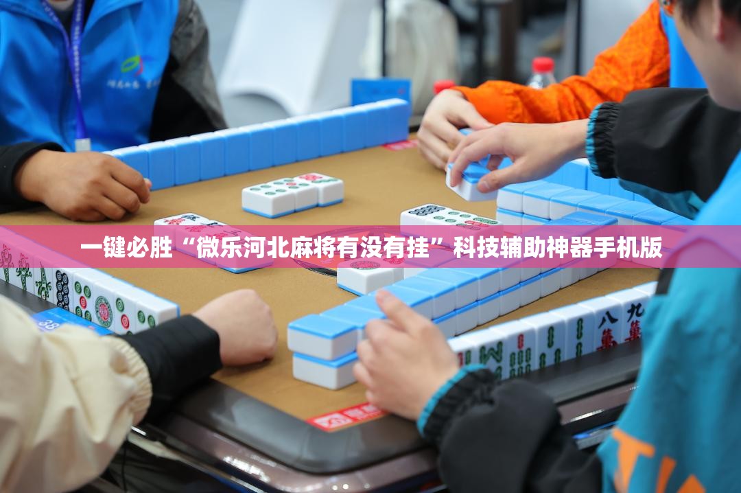 一键必胜“微乐河北麻将有没有挂”科技辅助神器手机版