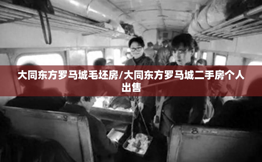 大同东方罗马城毛坯房/大同东方罗马城二手房个人出售 大同东方罗马城毛坯房/大同东方罗马城二手房个人出售