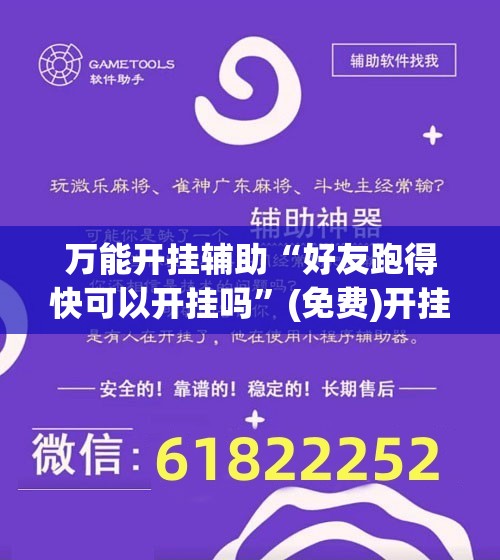 万能开挂辅助“好友跑得快可以开挂吗	”(免费)开挂辅助教学(最新辅助开挂教程)