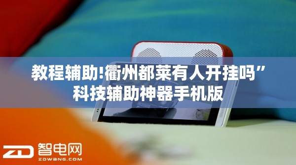 教程辅助!衢州都莱有人开挂吗	”科技辅助神器手机版