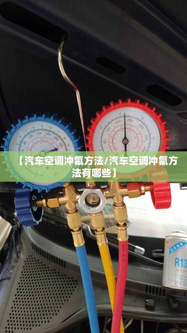 【汽车空调冲氟方法/汽车空调冲氟方法有哪些】 【汽车空调冲氟方法/汽车空调冲氟方法有哪些】