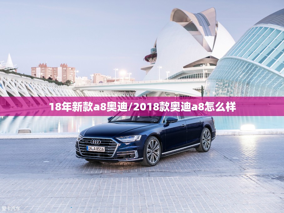 18年新款a8奥迪/2018款奥迪a8怎么样