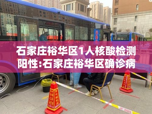 石家庄裕华区1人核酸检测阳性:石家庄裕华区确诊病例行程 石家庄裕华区1人核酸检测阳性:石家庄裕华区确诊病例行程