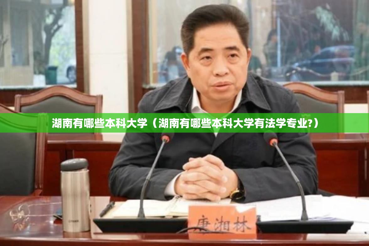 湖南有哪些本科大学(湖南有哪些本科大学有法学专业?) 湖南有哪些本科大学(湖南有哪些本科大学有法学专业?)