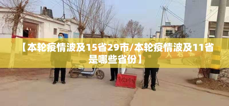 【本轮疫情波及15省29市/本轮疫情波及11省 是哪些省份】 【本轮疫情波及15省29市/本轮疫情波及11省 是哪些省份】