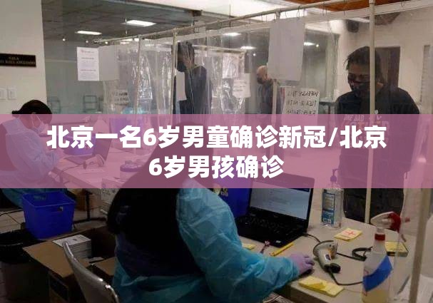 北京一名6岁男童确诊新冠/北京6岁男孩确诊 北京一名6岁男童确诊新冠/北京6岁男孩确诊