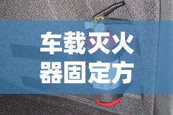 车载灭火器固定方法/车载灭火器固定带的正确使用方法 车载灭火器固定方法/车载灭火器固定带的正确使用方法