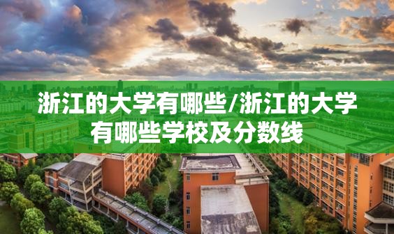 浙江的大学有哪些/浙江的大学有哪些学校及分数线