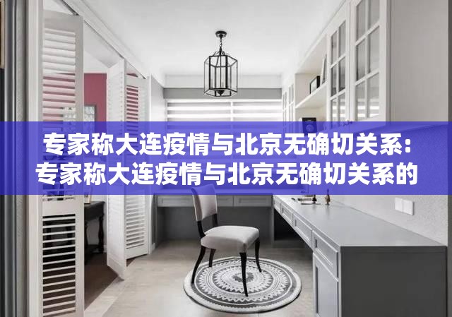 专家称大连疫情与北京无确切关系:专家称大连疫情与北京无确切关系的原因