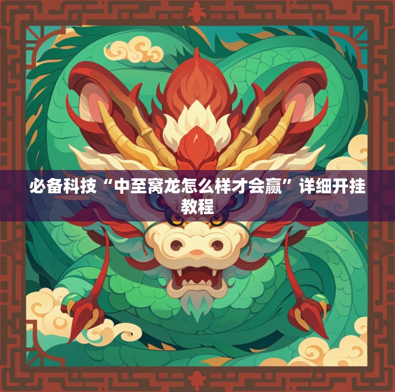 必备科技“中至窝龙怎么样才会赢”详细开挂教程