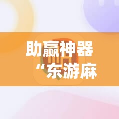 助赢神器“东游麻将记牌器(通用版)免费”2026开挂教程步骤