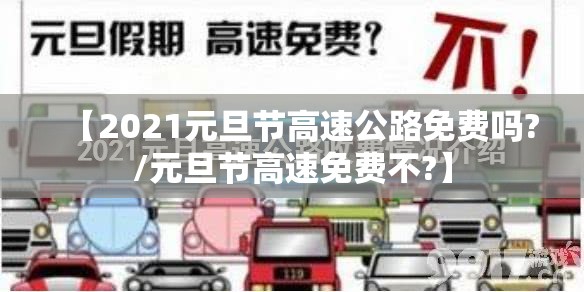 【2021元旦节高速公路免费吗?/元旦节高速免费不?】 【2021元旦节高速公路免费吗?/元旦节高速免费不?】