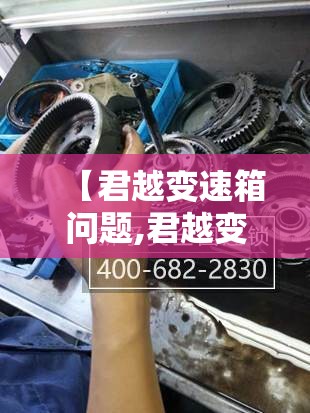 【君越变速箱问题,君越变速箱坏了的症状】 【君越变速箱问题,君越变速箱坏了的症状】