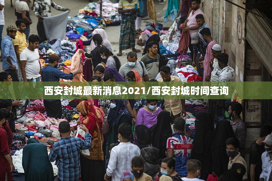 西安封城最新消息2021/西安封城时间查询 西安封城最新消息2021/西安封城时间查询