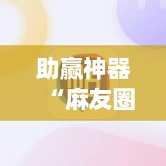 助赢神器“麻友圈安全版作弊插件是不是真的	”(透视挂)辅助下载教程