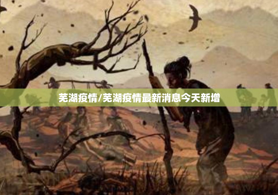 芜湖疫情/芜湖疫情最新消息今天新增