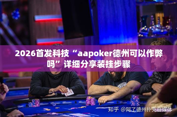 2026首发科技“aapoker德州可以作弊吗”详细分享装挂步骤