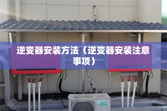 逆变器安装方法(逆变器安装注意事项) 逆变器安装方法(逆变器安装注意事项)