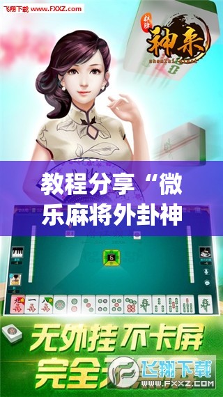 教程分享“微乐麻将外卦神器下载”开挂(透视)最新辅助详细