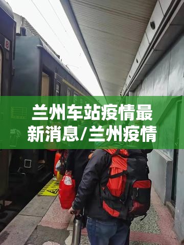 兰州车站疫情最新消息/兰州疫情车次 兰州车站疫情最新消息/兰州疫情车次