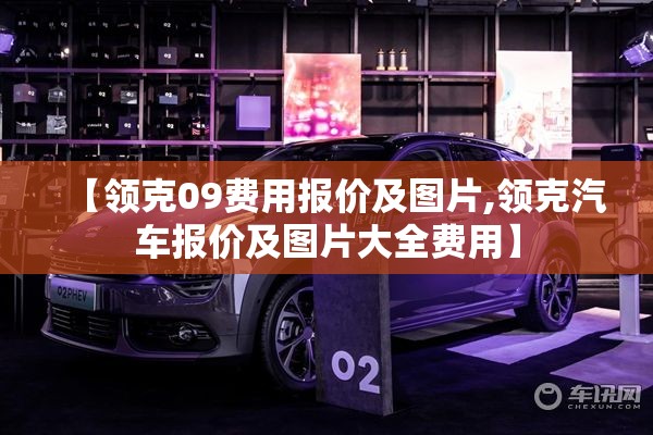 【领克09费用报价及图片,领克汽车报价及图片大全费用】