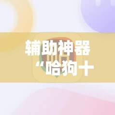 辅助神器“哈狗十三道有挂吗	”2026开挂教程步骤