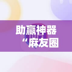 助赢神器“麻友圈安全版开挂全过程	”详细分享装挂步骤