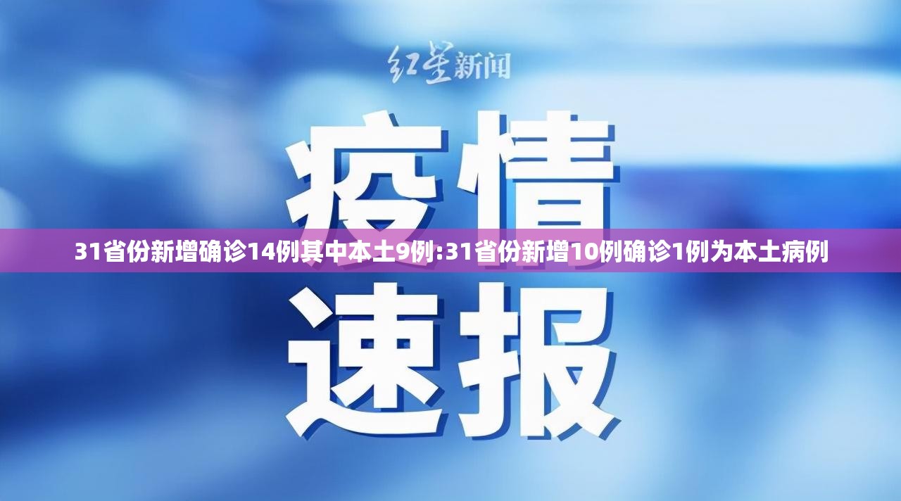 31省份新增确诊14例其中本土9例:31省份新增10例确诊1例为本土病例
