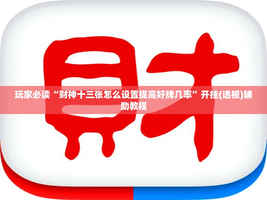 玩家必读“财神十三张怎么设置提高好牌几率	”开挂(透视)辅助教程