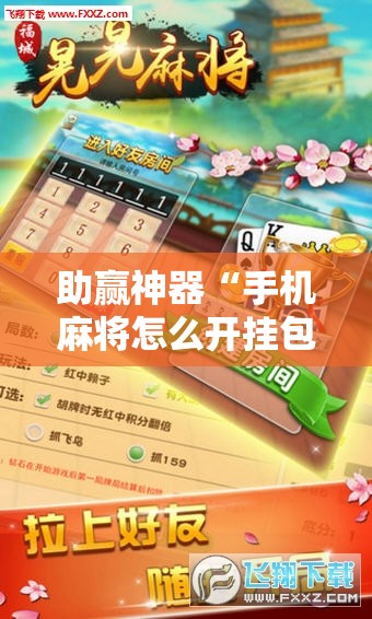 助赢神器“手机麻将怎么开挂包赢？	”2026开挂教程步骤