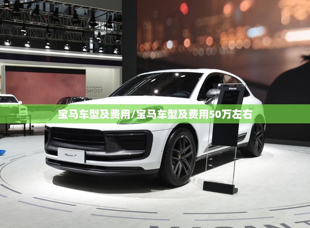 宝马车型及费用/宝马车型及费用50万左右 宝马车型及费用/宝马车型及费用50万左右