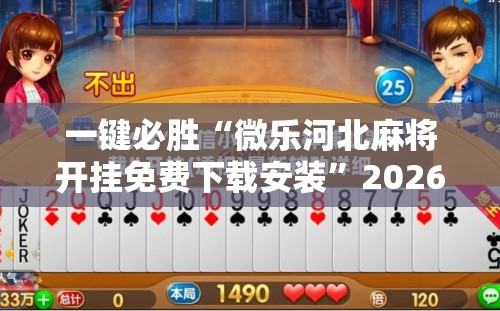 一键必胜“微乐河北麻将开挂免费下载安装	”2026开挂教程步骤