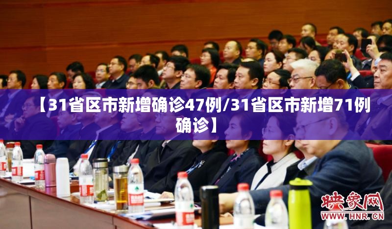 【31省区市新增确诊47例/31省区市新增71例确诊】 【31省区市新增确诊47例/31省区市新增71例确诊】