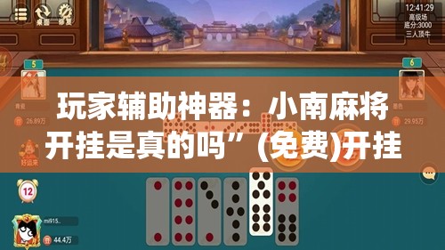 玩家辅助神器：小南麻将开挂是真的吗”(免费)开挂辅助教学(最新辅助开挂教程)
