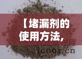 【堵漏剂的使用方法,堵漏剂的作用】 【堵漏剂的使用方法,堵漏剂的作用】