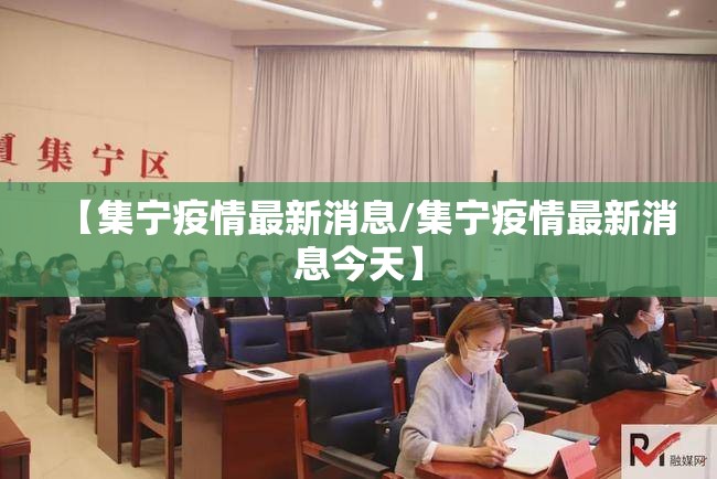 【集宁疫情最新消息/集宁疫情最新消息今天】 【集宁疫情最新消息/集宁疫情最新消息今天】