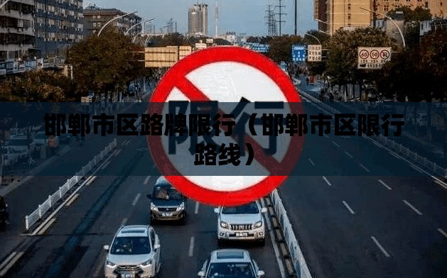 邯郸市区路牌限行(邯郸市区限行路线) 邯郸市区路牌限行(邯郸市区限行路线)