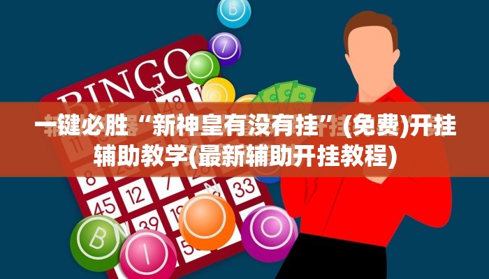 一键必胜“新神皇有没有挂”(免费)开挂辅助教学(最新辅助开挂教程)