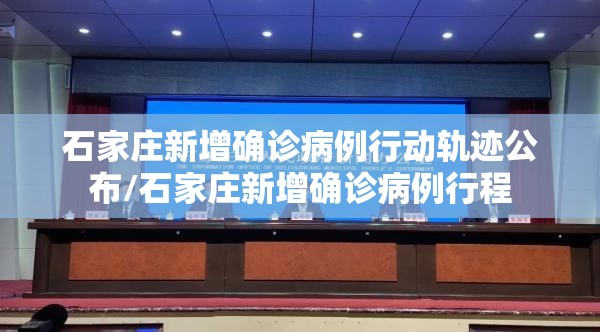 石家庄新增确诊病例行动轨迹公布/石家庄新增确诊病例行程
