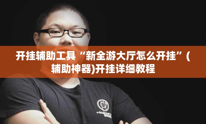 开挂辅助工具“新全游大厅怎么开挂”(辅助神器)开挂详细教程