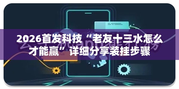 2026首发科技“老友十三水怎么才能赢	”详细分享装挂步骤