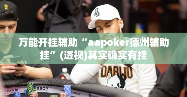 万能开挂辅助“aapoker德州辅助挂”(透视)其实确实有挂