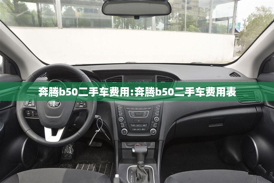 奔腾b50二手车费用:奔腾b50二手车费用表 奔腾b50二手车费用:奔腾b50二手车费用表