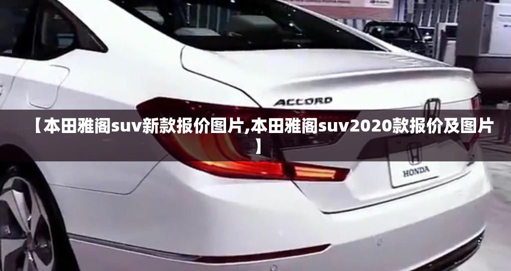 【本田雅阁suv新款报价图片,本田雅阁suv2020款报价及图片】