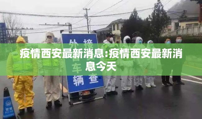疫情西安最新消息:疫情西安最新消息今天 疫情西安最新消息:疫情西安最新消息今天