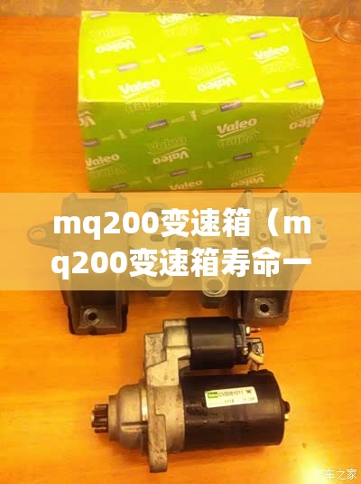 mq200变速箱（mq200变速箱寿命一般几年）