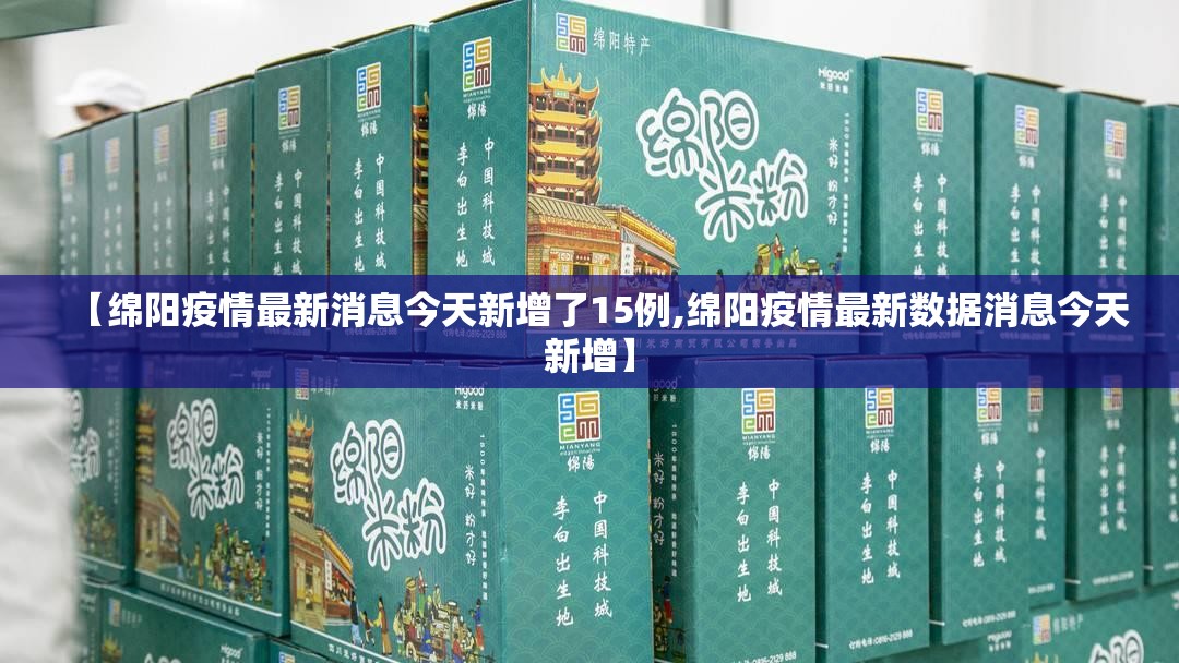 【绵阳疫情最新消息今天新增了15例,绵阳疫情最新数据消息今天新增】 【绵阳疫情最新消息今天新增了15例,绵阳疫情最新数据消息今天新增】