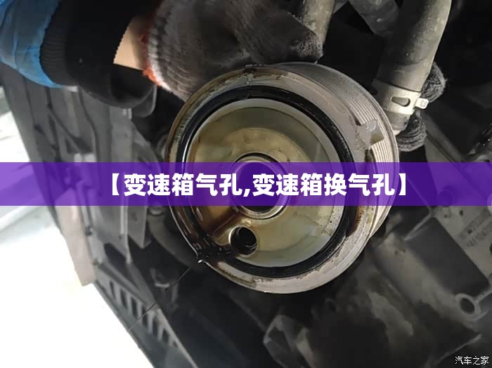 【变速箱气孔,变速箱换气孔】