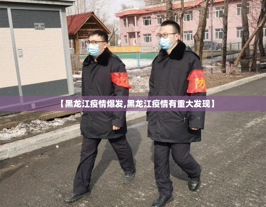 【黑龙江疫情爆发,黑龙江疫情有重大发现】